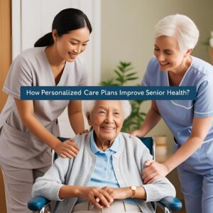 Read more about the article How Personalized Care Plans Improve Senior Health